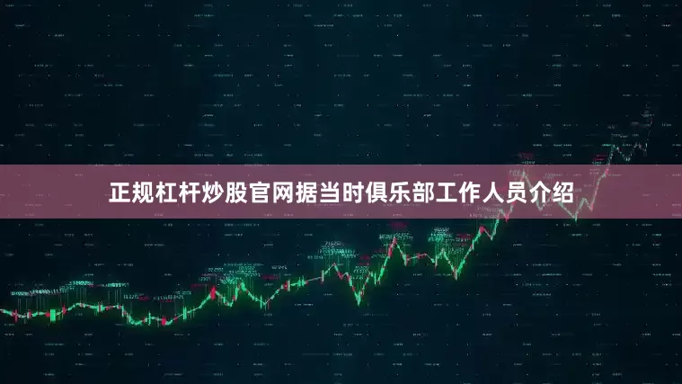 正规杠杆炒股官网据当时俱乐部工作人员介绍