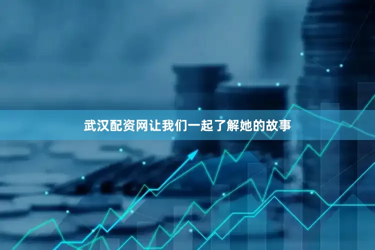武汉配资网让我们一起了解她的故事
