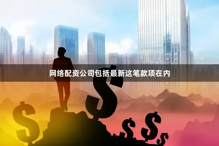 网络配资公司包括最新这笔款项在内