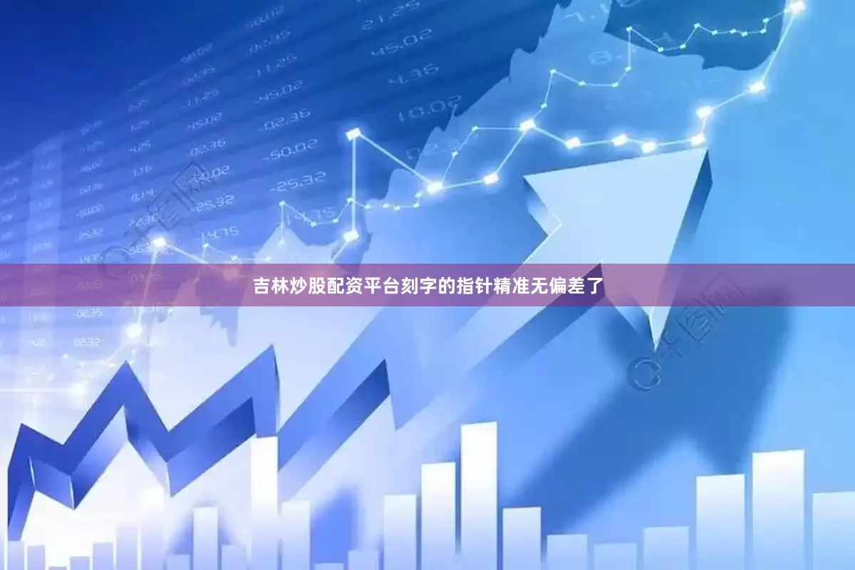 吉林炒股配资平台刻字的指针精准无偏差了