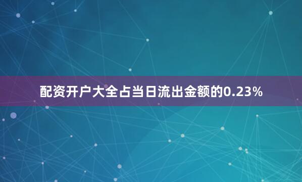配资开户大全占当日流出金额的0.23%