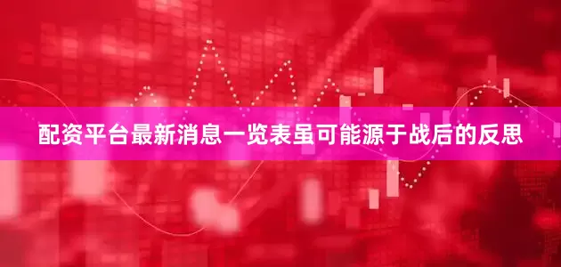 配资平台最新消息一览表虽可能源于战后的反思