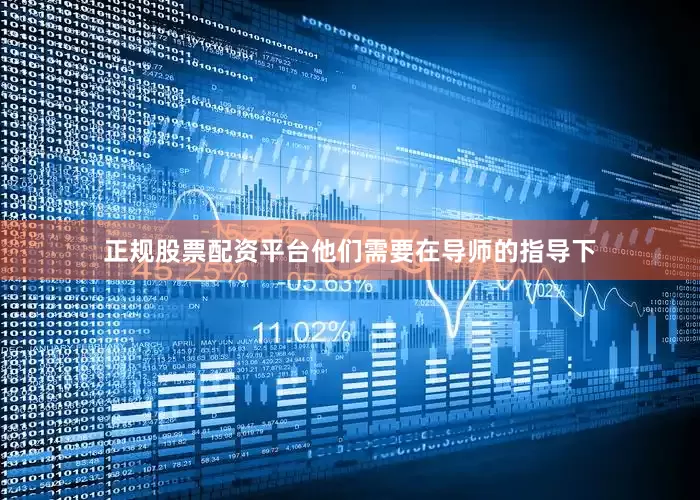 正规股票配资平台他们需要在导师的指导下