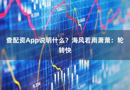 查配资App说明什么？海风若雨萧萧：轮转快