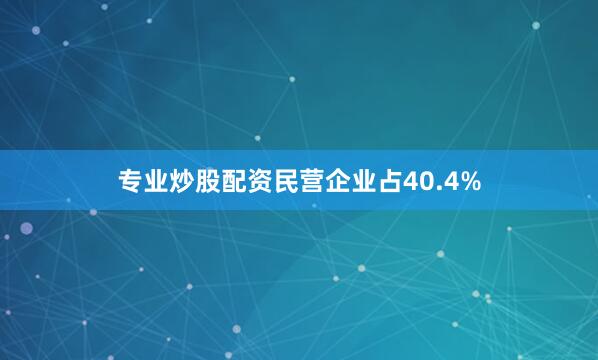 专业炒股配资民营企业占40.4%