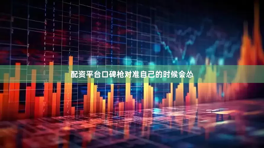 配资平台口碑枪对准自己的时候会怂