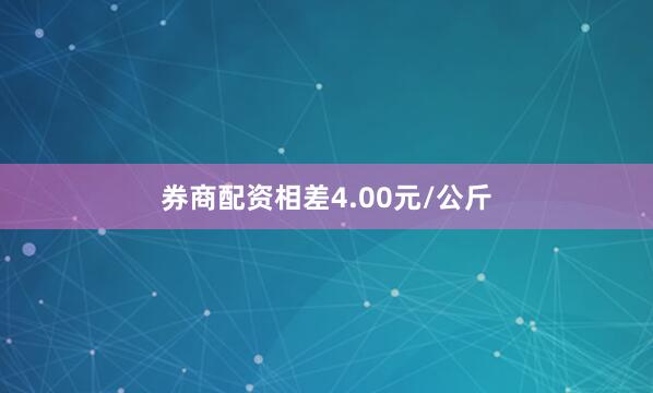 券商配资相差4.00元/公斤