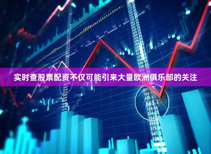 实时查股票配资不仅可能引来大量欧洲俱乐部的关注
